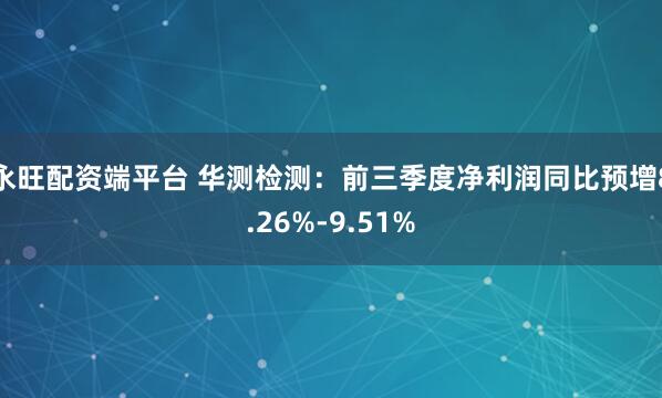永旺配资端平台 华测检测：前三季度净利润同比预增8.26%-9.51%